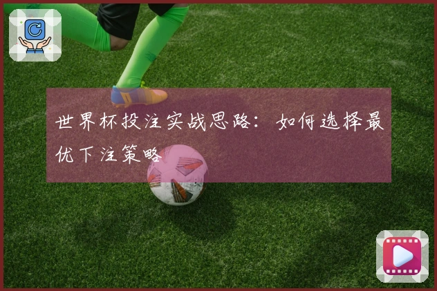 世界杯投注实战思路：如何选择最优下注策略