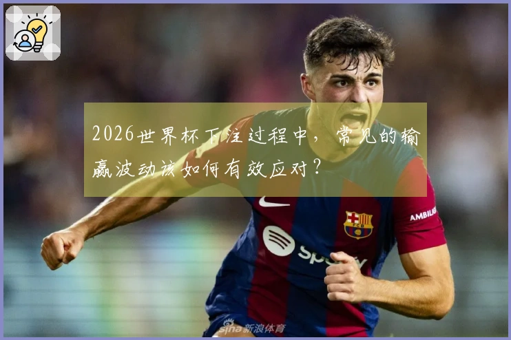 2026世界杯下注过程中，常见的输赢波动该如何有效应对？