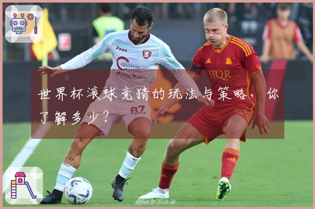 世界杯滚球竞猜的玩法与策略，你了解多少？